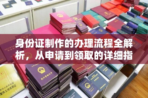 云浮身份证制作的办理流程全解析，从申请到领取的详细指南